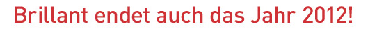Brillant endet auch das Jahr 2012!