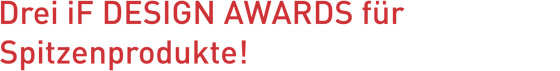 Drei iF DESIGN AWARDS f&uuml;r Spitzenprodukte!